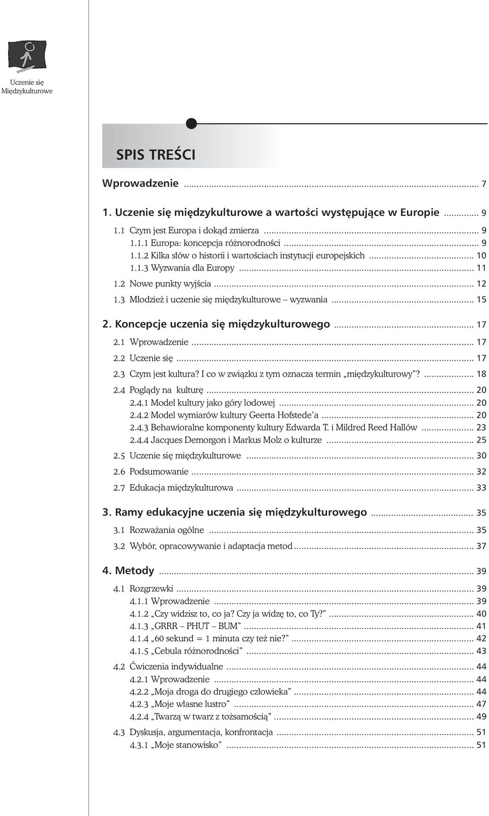 .. 17 2.3 Czym jest kultura? I co w zwiàzku z tym oznacza termin mi dzykulturowy?... 18 2.4 Poglàdy na kultur... 20 2.4.1 Model kultury jako góry lodowej... 20 2.4.2 Model wymiarów kultury Geerta Hofstede a.