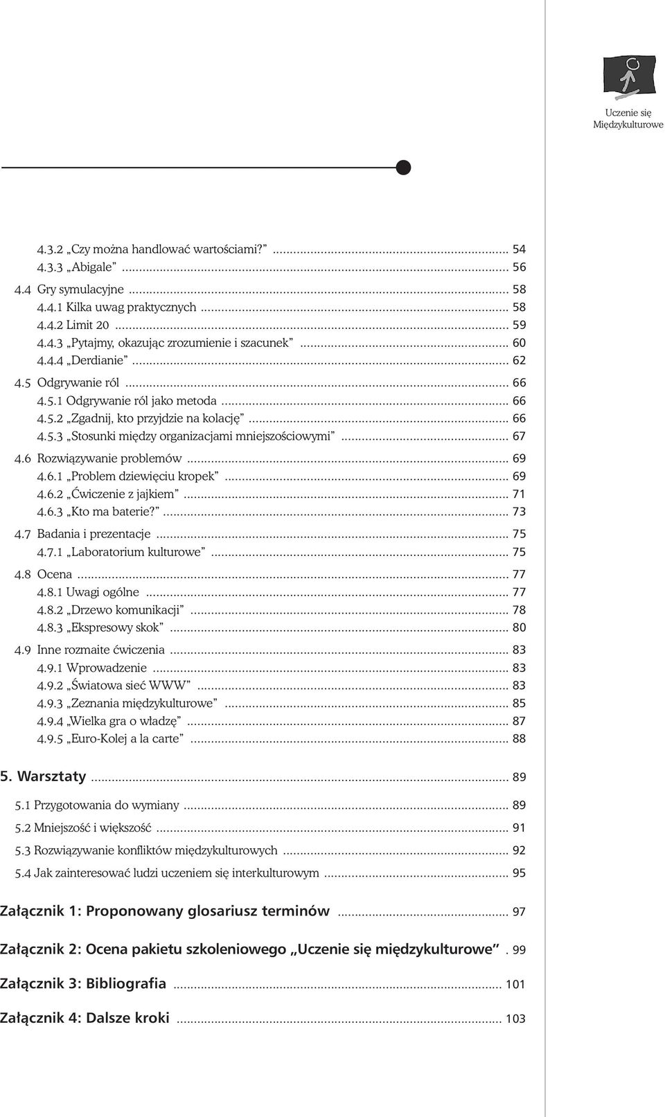 6 Rozwiàzywanie problemów... 69 4.6.1 Problem dziewi ciu kropek... 69 4.6.2 åwiczenie z jajkiem... 71 4.6.3 Kto ma baterie?... 73 4.7 Badania i prezentacje... 75 4.7.1 Laboratorium kulturowe... 75 4.8 Ocena.