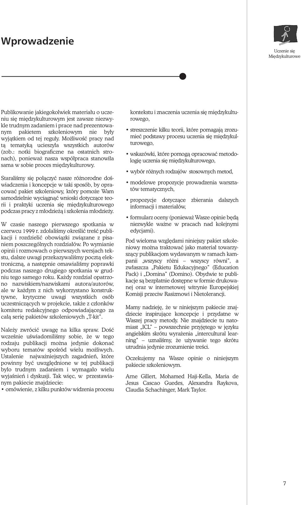StaraliÊmy si po àczyç nasze ró norodne doêwiadczenia i koncepcje w taki sposób, by opracowaç pakiet szkoleniowy, który pomo e Wam samodzielnie wyciàgnàç wnioski dotyczàce teorii i praktyki uczenia