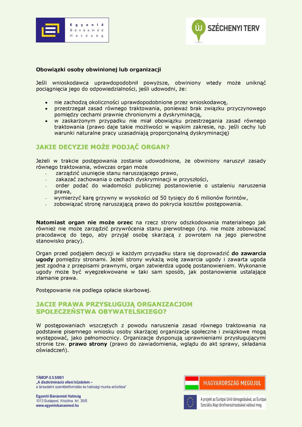 przypadku nie miał obowiązku przestrzegania zasad równego traktowania (prawo daje takie możliwości w wąskim zakresie, np.