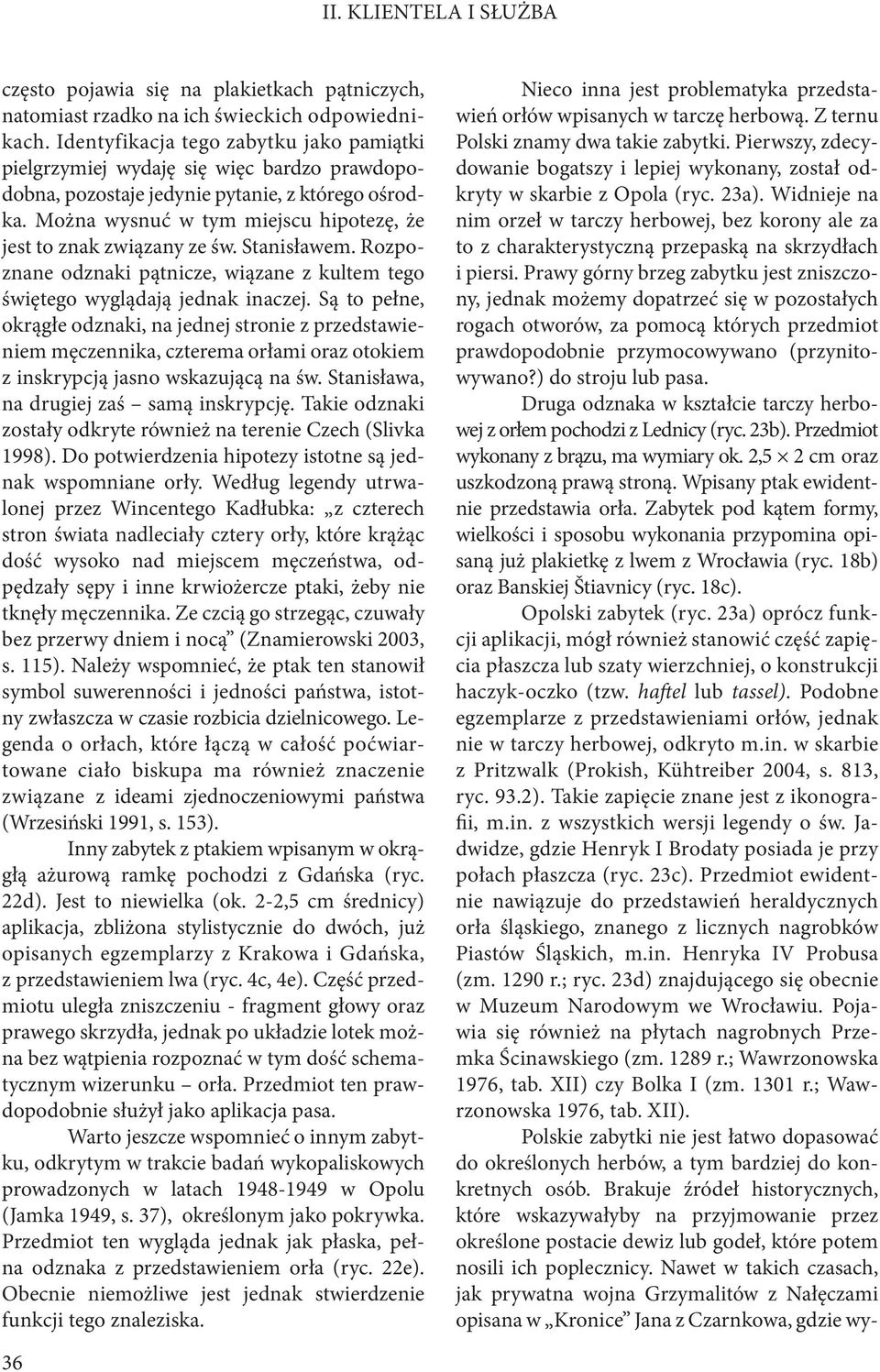 Można wysnuć w tym miejscu hipotezę, że jest to znak związany ze św. Stanisławem. Rozpoznane odznaki pątnicze, wiązane z kultem tego świętego wyglądają jednak inaczej.