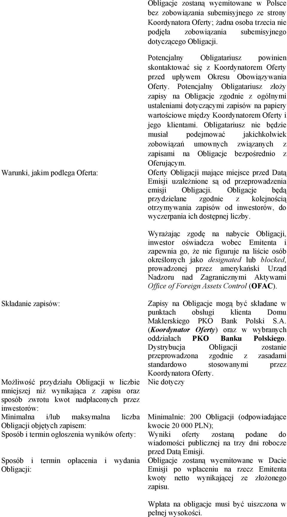 Potencjalny Obligatariusz złoży zapisy na Obligacje zgodnie z ogólnymi ustaleniami dotyczącymi zapisów na papiery wartościowe między Koordynatorem Oferty i jego klientami.