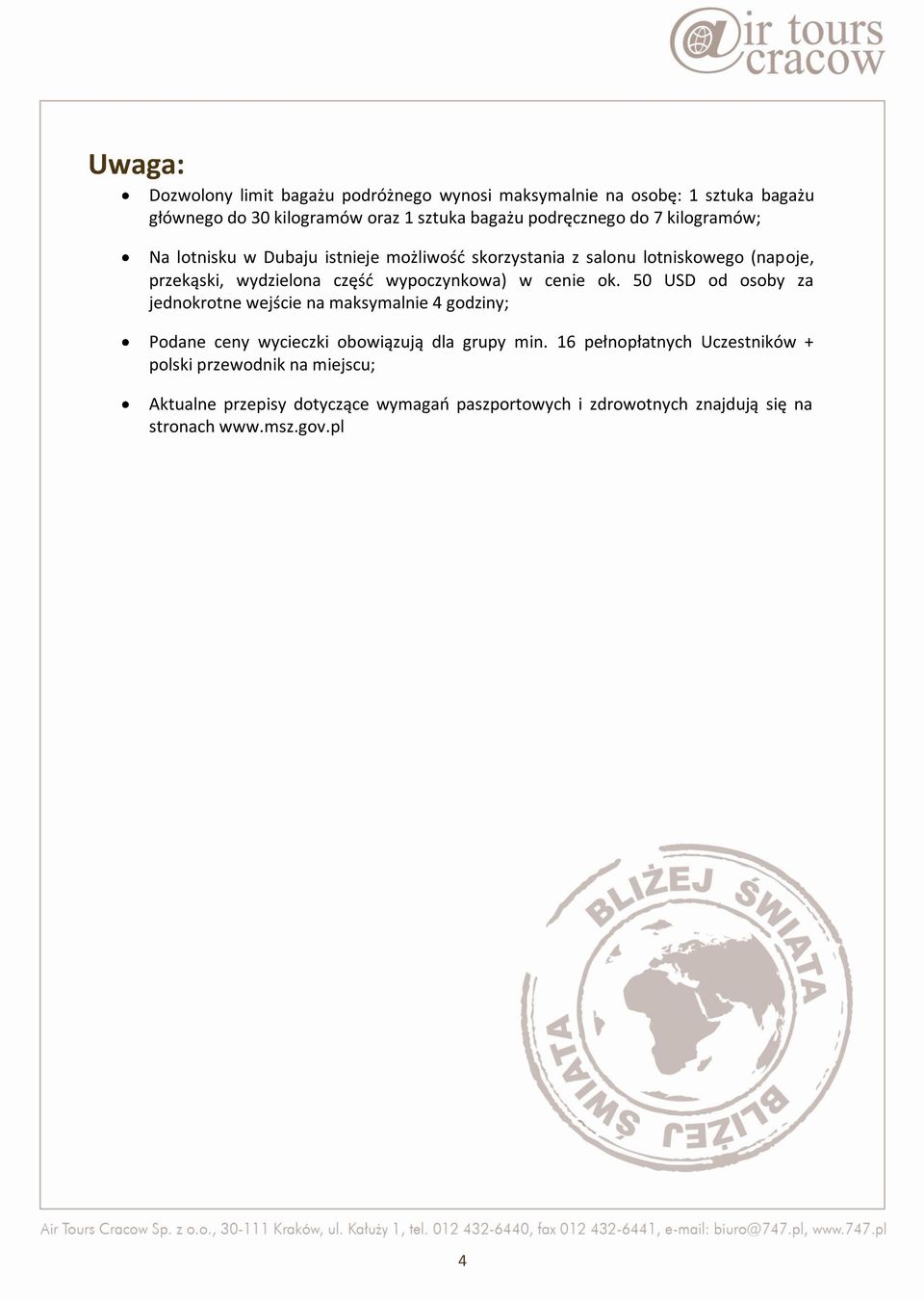 cenie ok. 50 USD od osoby za jednokrotne wejście na maksymalnie 4 godziny; Podane ceny wycieczki obowiązują dla grupy min.