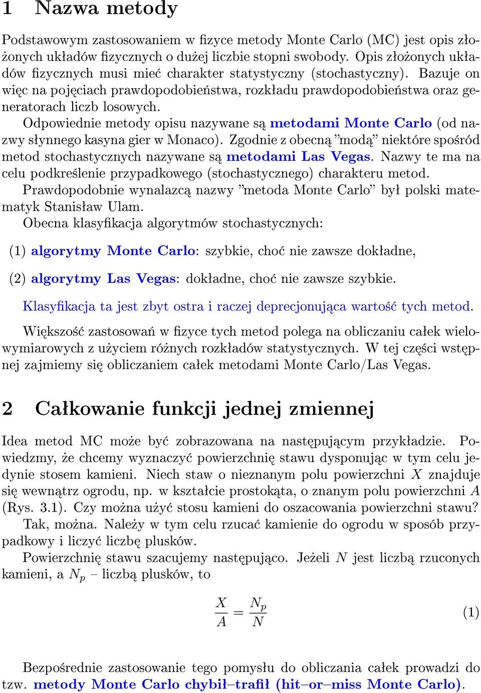 Odpowiednie metody opisu nazywane s metodami Monte Carlo (od nazwy sªynnego kasyna gier w Monaco). Zgodnie z obecn mod niektóre spo±ród metod stochastycznych nazywane s metodami Las Vegas.