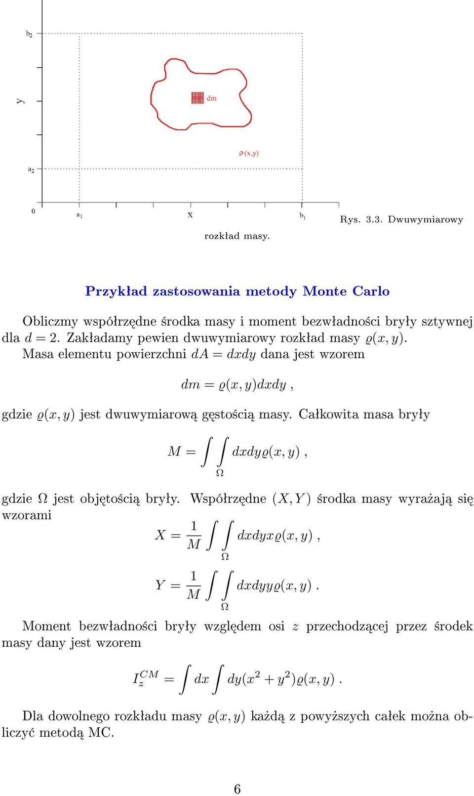 Caªkowita masa bryªy M = dxdyϱ(x, y), Ω gdzie Ω jest obj to±ci bryªy. Wspóªrz dne (X, Y ) ±rodka masy wyra»aj si wzorami X = 1 dxdyxϱ(x, y), M Y = 1 M Ω Ω dxdyyϱ(x, y).