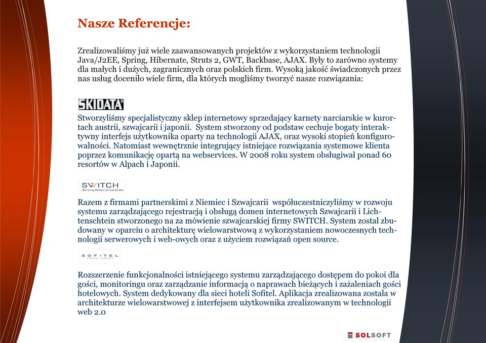 Wysoką jakość świadczonych przez nas usług doceniło wiele firm, dla których mogliśmy tworzyć nasze rozwiązania: Stworzyliśmy specjalistyczny sklep internetowy sprzedający karnety narciarskie w