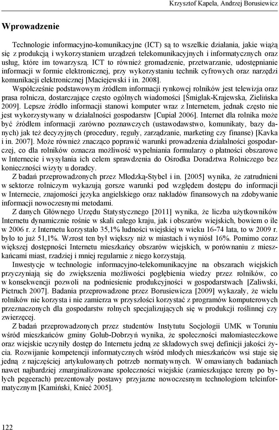 ICT to również gromadzenie, przetwarzanie, udostępnianie informacji w formie elektronicznej, przy wykorzystaniu technik cyfrowych oraz narzędzi komunikacji elektronicznej [Maciejewski i in. 2008].