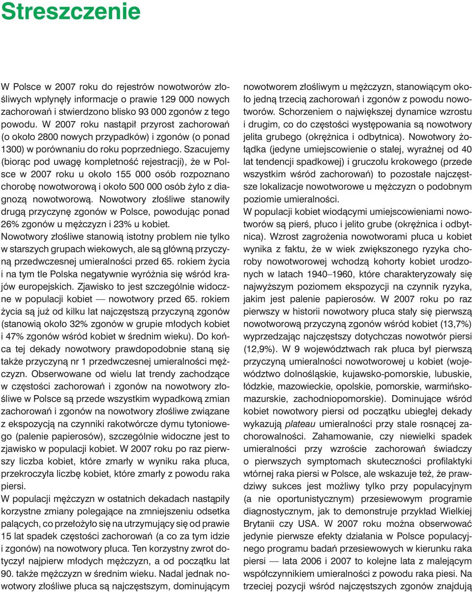 Szacujemy (biorąc pod uwagę kompletność rejestracji), że w Polsce w 2007 roku u około 155 000 osób rozpoznano chorobę nowotworową i około 500 000 osób żyło z diagnozą nowotworową.