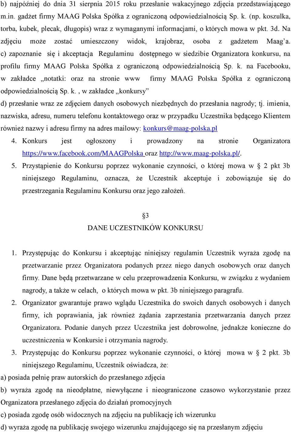 c) zapoznanie się i akceptacja Regulaminu dostępnego w siedzibie Organizatora konkursu, na profilu firmy MAAG Polska Spółka z ograniczoną odpowiedzialnością Sp. k. na Facebooku, w zakładce notatki: oraz na stronie www firmy MAAG Polska Spółka z ograniczoną odpowiedzialnością Sp.