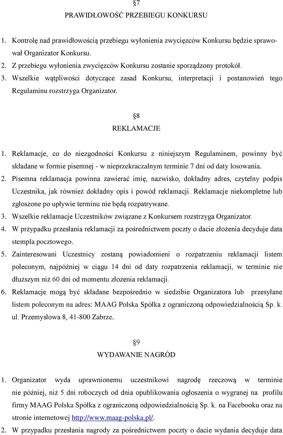 8 REKLAMACJE 1. Reklamacje, co do niezgodności Konkursu z niniejszym Regulaminem, powinny być składane w formie pisemnej - w nieprzekraczalnym terminie 7 dni od daty losowania. 2.