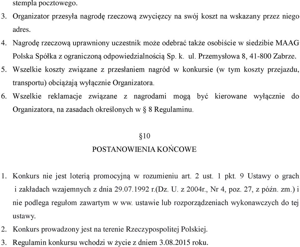 Wszelkie koszty związane z przesłaniem nagród w konkursie (w tym koszty przejazdu, transportu) obciążają wyłącznie Organizatora. 6.