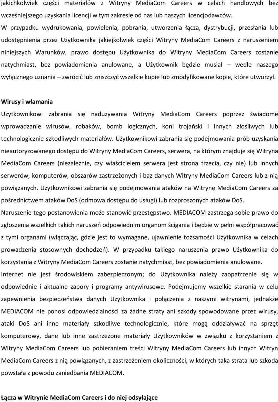 Warunków, prawo dostępu Użytkownika do Witryny MediaCom Careers zostanie natychmiast, bez powiadomienia anulowane, a Użytkownik będzie musiał wedle naszego wyłącznego uznania zwrócić lub zniszczyć