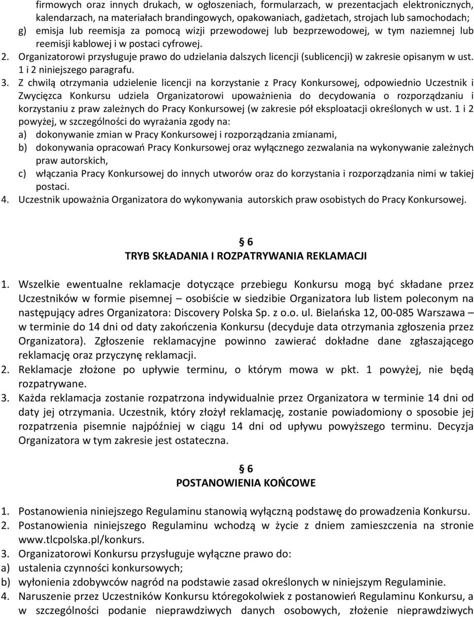 Organizatorowi przysługuje prawo do udzielania dalszych licencji (sublicencji) w zakresie opisanym w ust. 1 i 2 niniejszego paragrafu. 3.