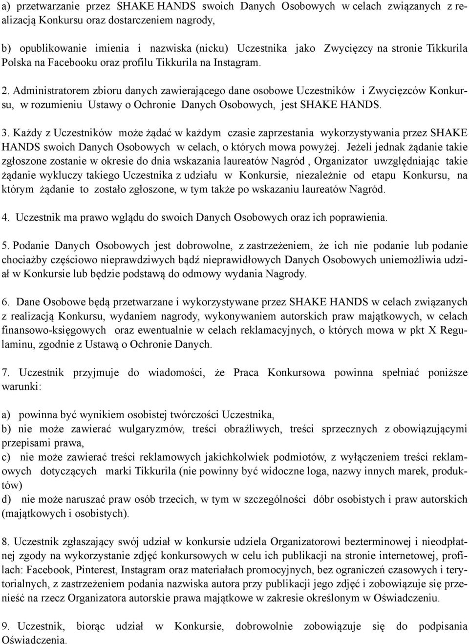 Administratorem zbioru danych zawierającego dane osobowe Uczestników i Zwycięzców Konkursu, w rozumieniu Ustawy o Ochronie Danych Osobowych, jest SHAKE HANDS. 3.