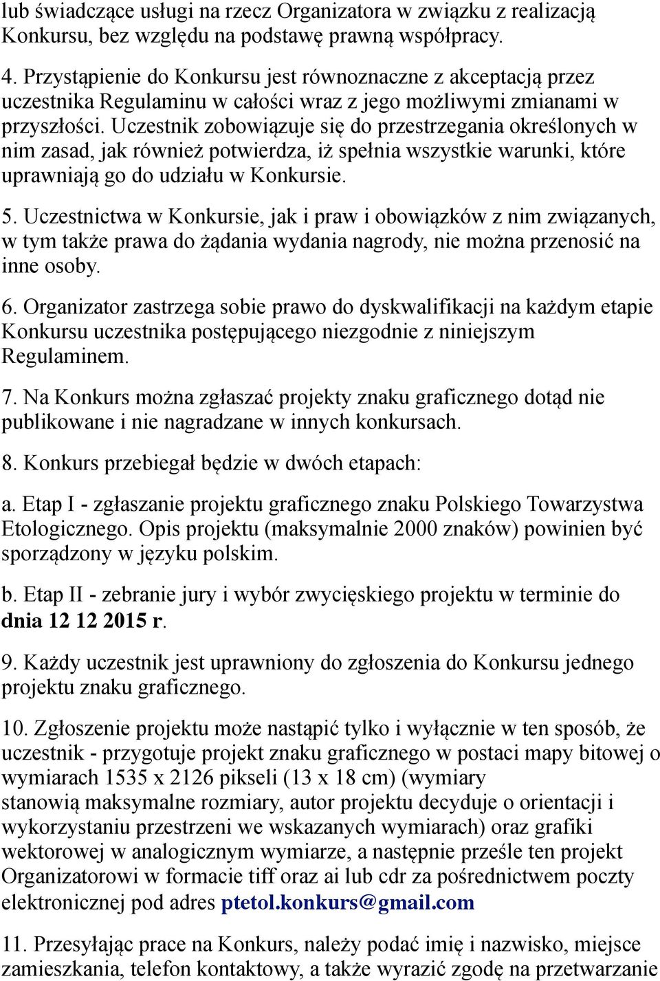 Uczestnik zobowiązuje się do przestrzegania określonych w nim zasad, jak również potwierdza, iż spełnia wszystkie warunki, które uprawniają go do udziału w Konkursie. 5.