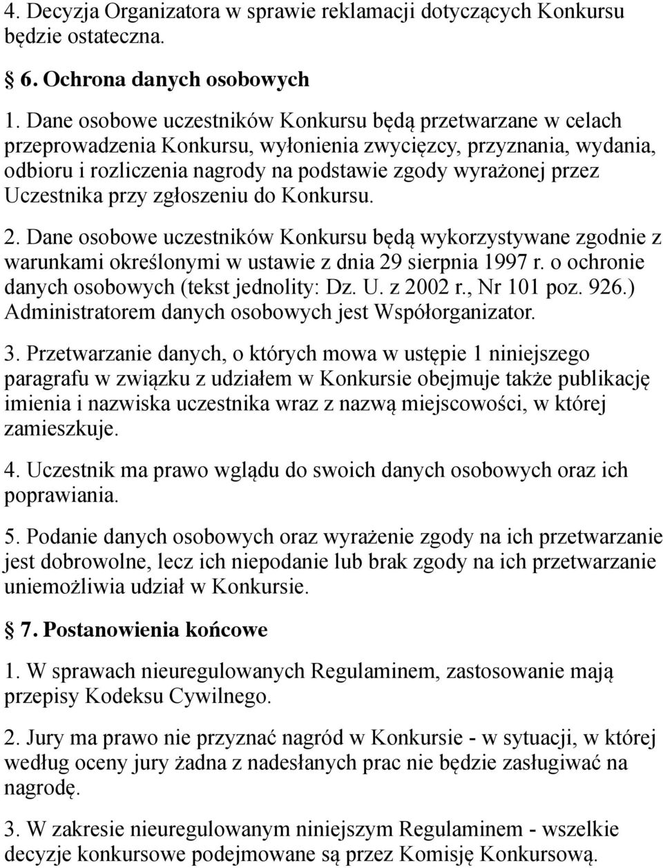 Uczestnika przy zgłoszeniu do Konkursu. 2. Dane osobowe uczestników Konkursu będą wykorzystywane zgodnie z warunkami określonymi w ustawie z dnia 29 sierpnia 1997 r.