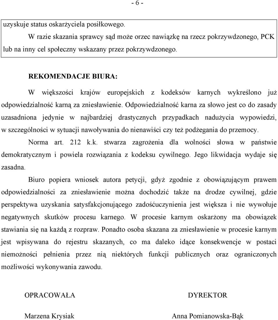 Odpowiedzialność karna za słowo jest co do zasady uzasadniona jedynie w najbardziej drastycznych przypadkach nadużycia wypowiedzi, w szczególności w sytuacji nawoływania do nienawiści czy też