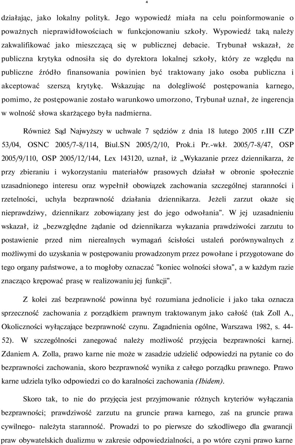 Trybunał wskazał, że publiczna krytyka odnosiła się do dyrektora lokalnej szkoły, który ze względu na publiczne źródło finansowania powinien być traktowany jako osoba publiczna i akceptować szerszą