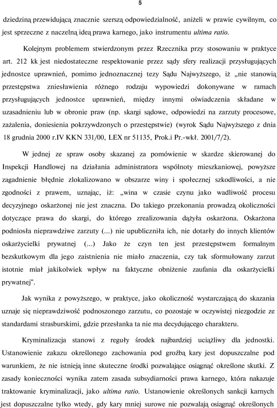 212 kk jest niedostateczne respektowanie przez sądy sfery realizacji przysługujących jednostce uprawnień, pomimo jednoznacznej tezy Sądu Najwyższego, iż nie stanowią przestępstwa zniesławienia