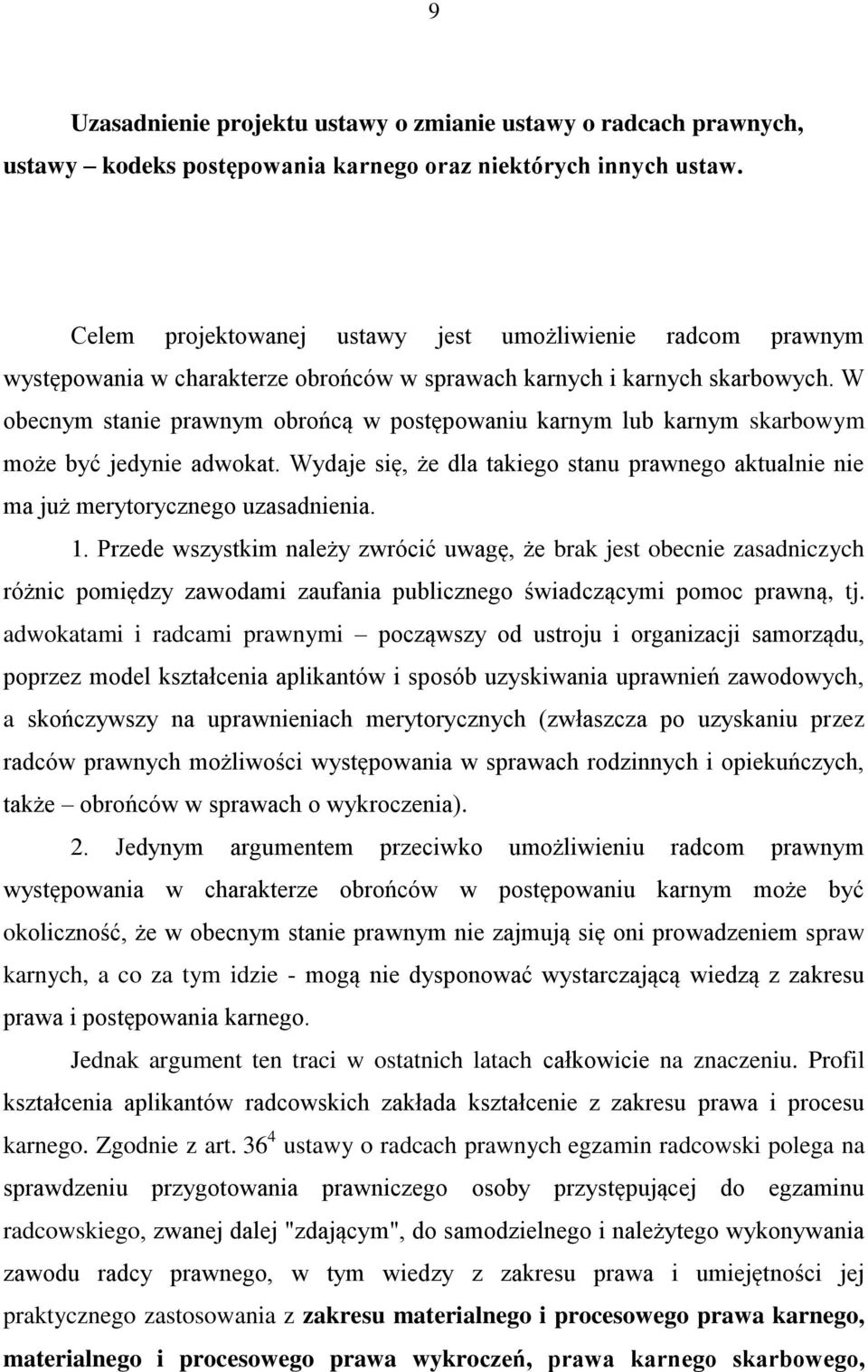 W obecnym stanie prawnym obrońcą w postępowaniu karnym lub karnym skarbowym może być jedynie adwokat. Wydaje się, że dla takiego stanu prawnego aktualnie nie ma już merytorycznego uzasadnienia. 1.