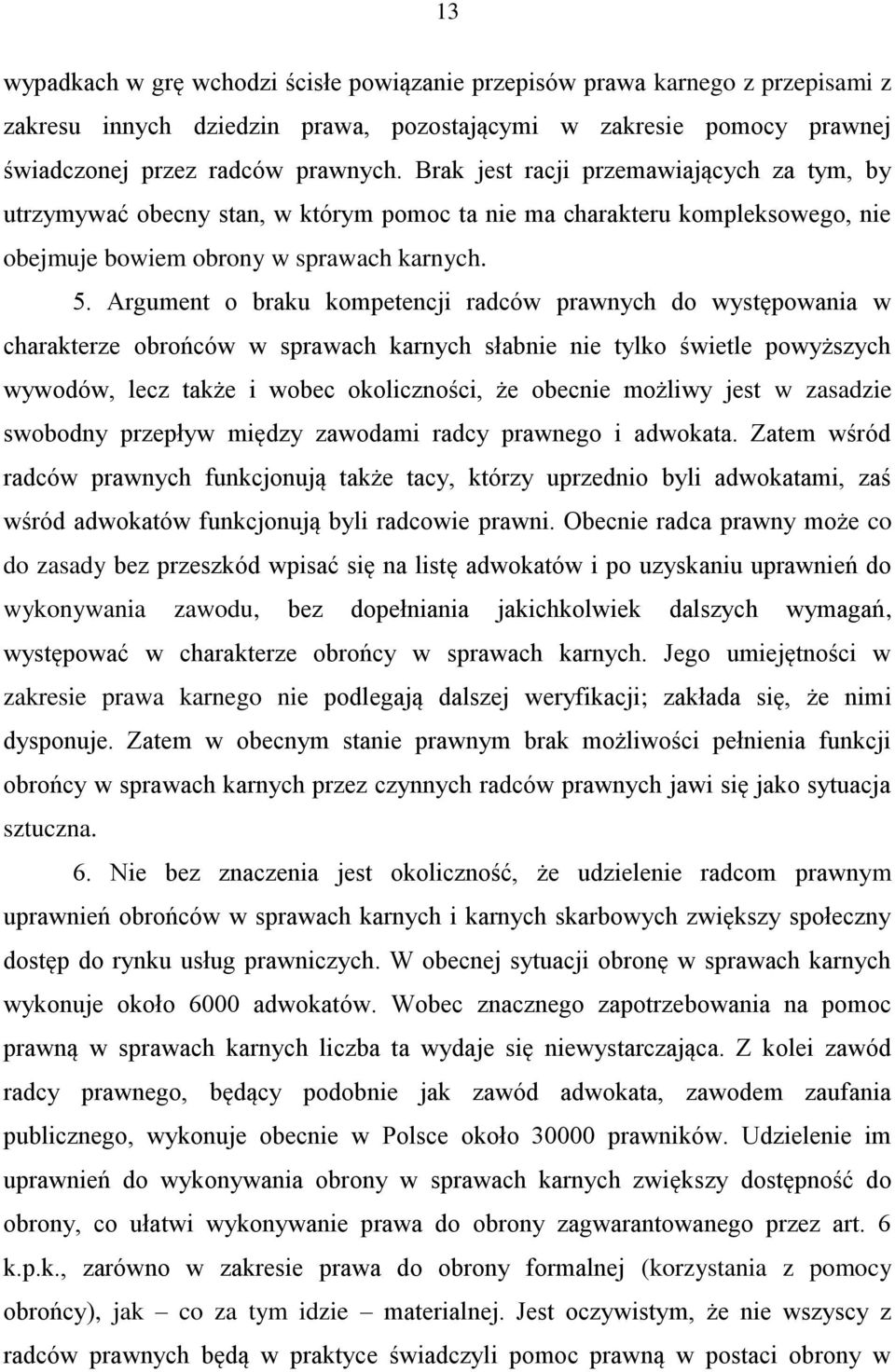 Argument o braku kompetencji radców prawnych do występowania w charakterze obrońców w sprawach karnych słabnie nie tylko świetle powyższych wywodów, lecz także i wobec okoliczności, że obecnie