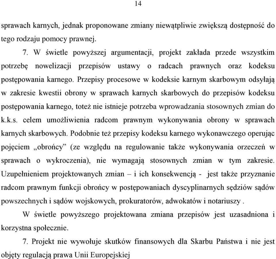 Przepisy procesowe w kodeksie karnym skarbowym odsyłają w zakresie kwestii obrony w sprawach karnych skarbowych do przepisów kodeksu postępowania karnego, toteż nie istnieje potrzeba wprowadzania