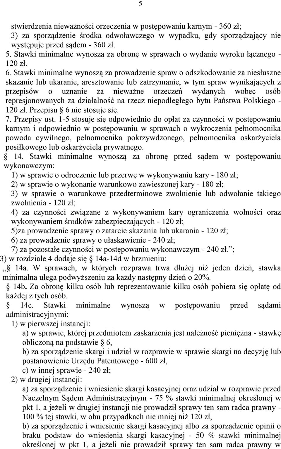 Stawki minimalne wynoszą za prowadzenie spraw o odszkodowanie za niesłuszne skazanie lub ukaranie, aresztowanie lub zatrzymanie, w tym spraw wynikających z przepisów o uznanie za nieważne orzeczeń