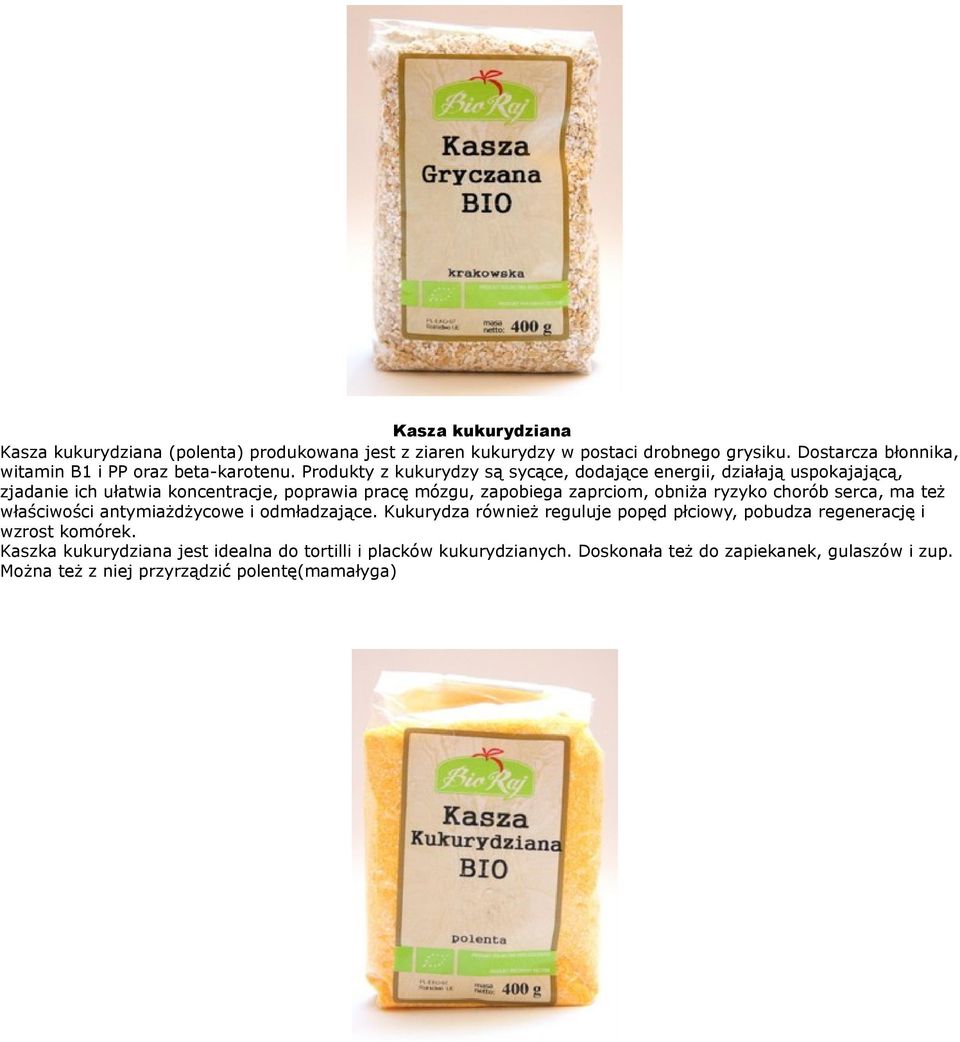 Produkty z kukurydzy są sycące, dodające energii, działają uspokajającą, zjadanie ich ułatwia koncentracje, poprawia pracę mózgu, zapobiega zaprciom, obniża