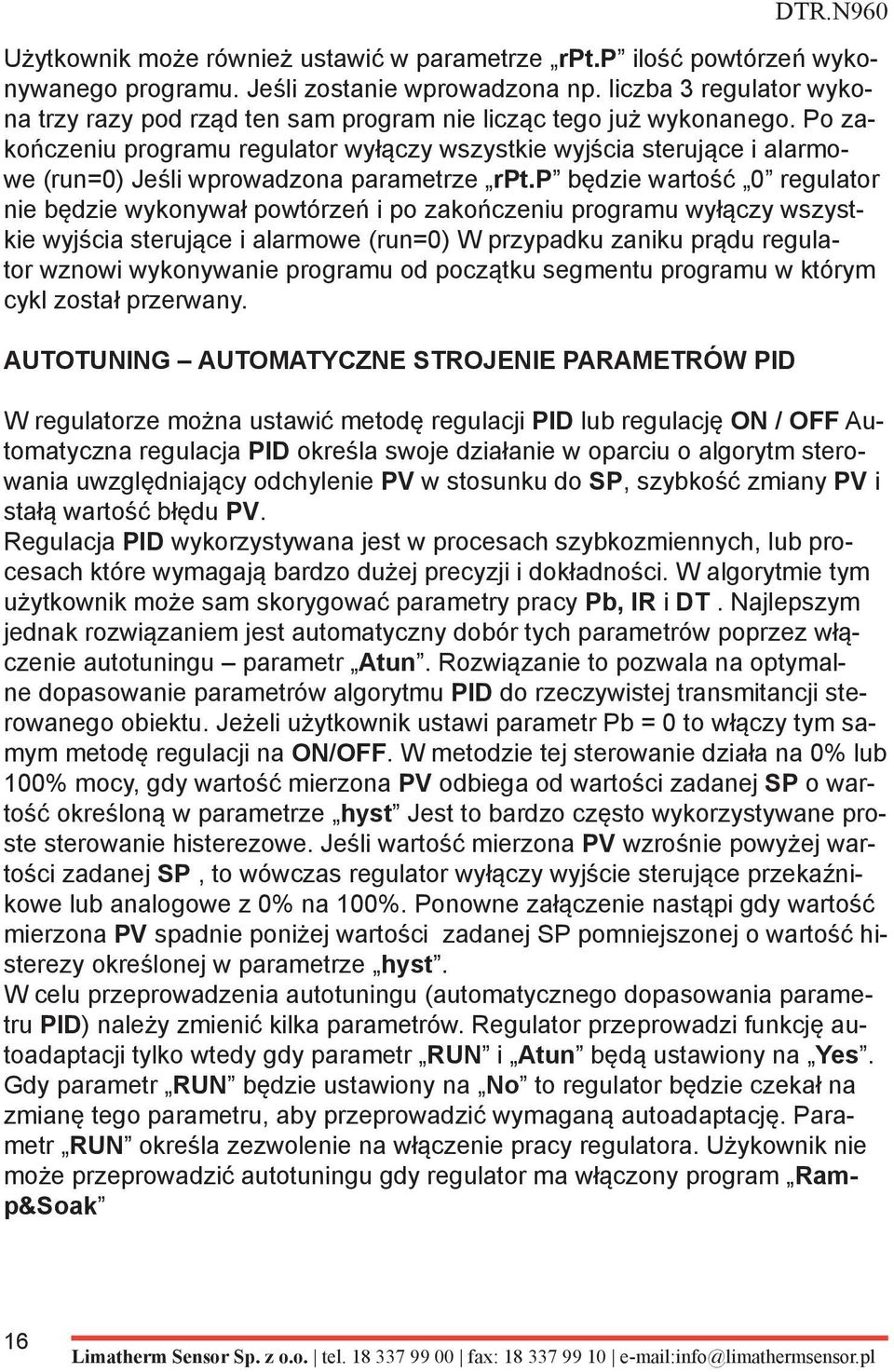 Po zakończeniu programu regulator wyłączy wszystkie wyjścia sterujące i alarmowe (run=0) Jeśli wprowadzona parametrze rpt.