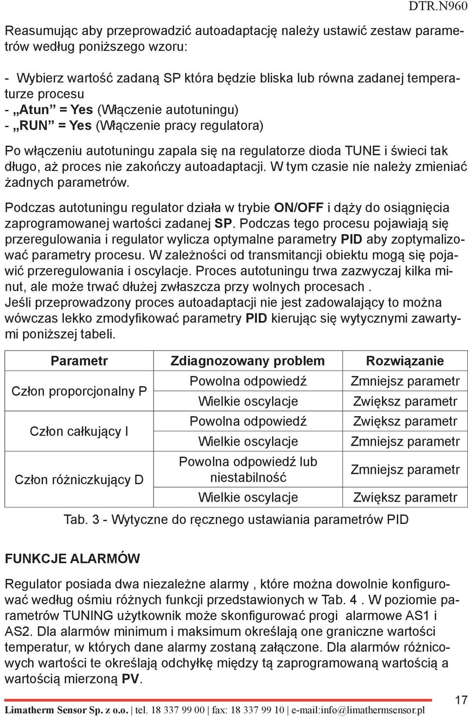 W tym czasie nie należy zmieniać żadnych parametrów. Podczas autotuningu regulator działa w trybie ON/OFF i dąży do osiągnięcia zaprogramowanej wartości zadanej SP.