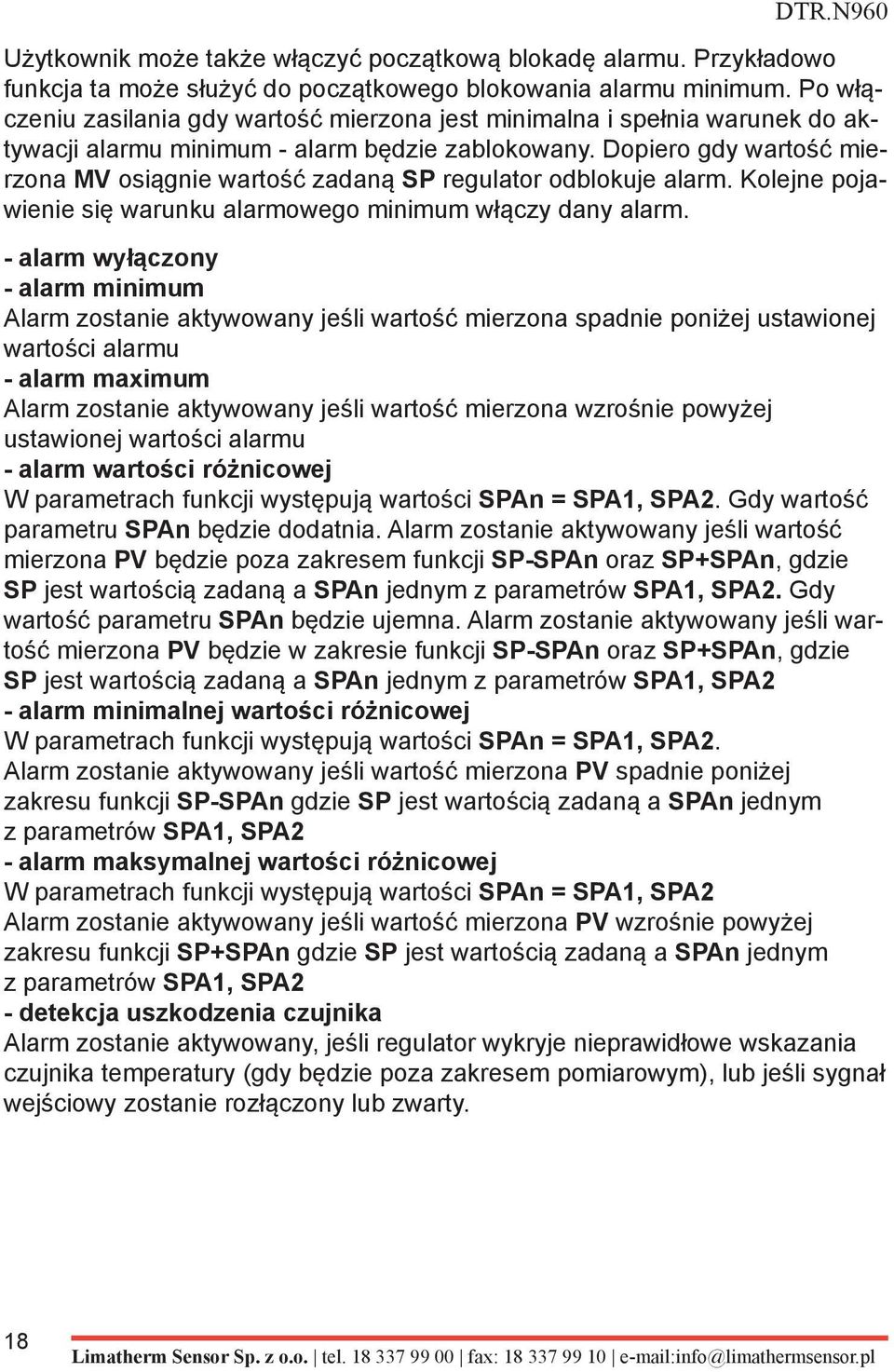 Dopiero gdy wartość mierzona MV osiągnie wartość zadaną SP regulator odblokuje alarm. Kolejne pojawienie się warunku alarmowego minimum włączy dany alarm.