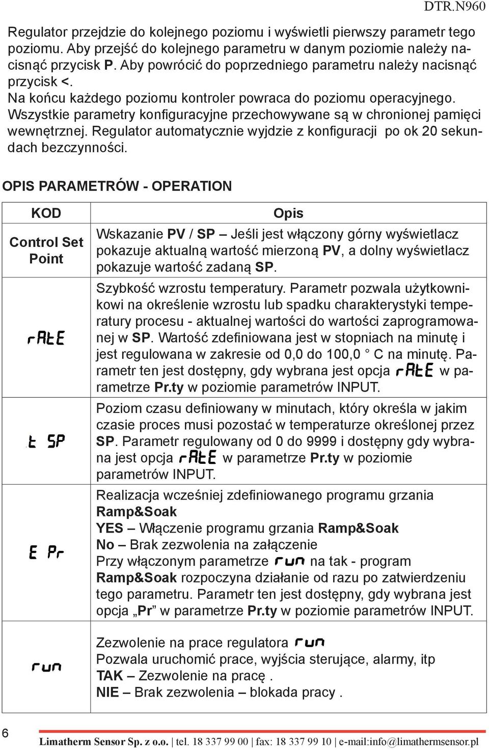 Wszystkie parametry konfiguracyjne przechowywane są w chronionej pamięci wewnętrznej. Regulator automatycznie wyjdzie z konfiguracji po ok 20 sekundach bezczynności.