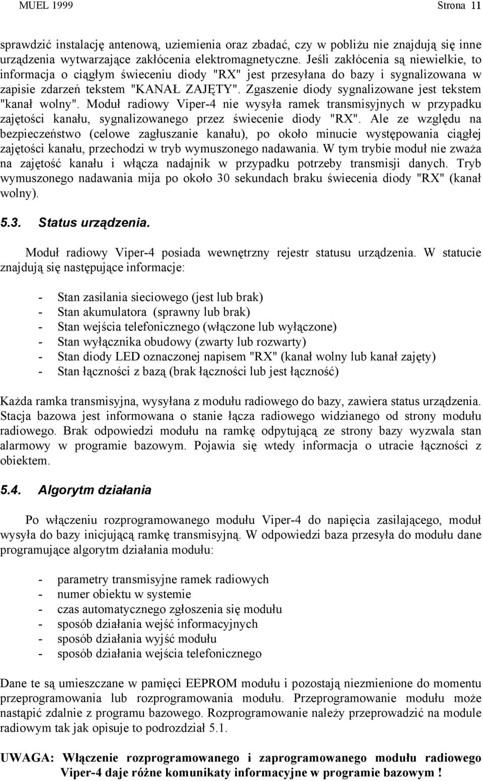 Zgaszenie diody sygnalizowane jest tekstem "kanał wolny". Moduł radiowy Viper-4 nie wysyła ramek transmisyjnych w przypadku zajętości kanału, sygnalizowanego przez świecenie diody "RX".