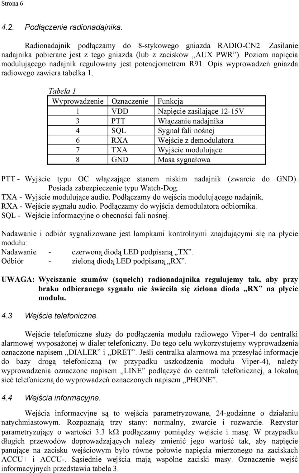 Tabela 1 Wyprowadzenie Oznaczenie Funkcja 1 VDD Napięcie zasilające 12-15V 3 PTT Włączanie nadajnika 4 SQL Sygnał fali nośnej 6 RXA Wejście z demodulatora 7 TXA Wyjście modulujące 8 GND Masa