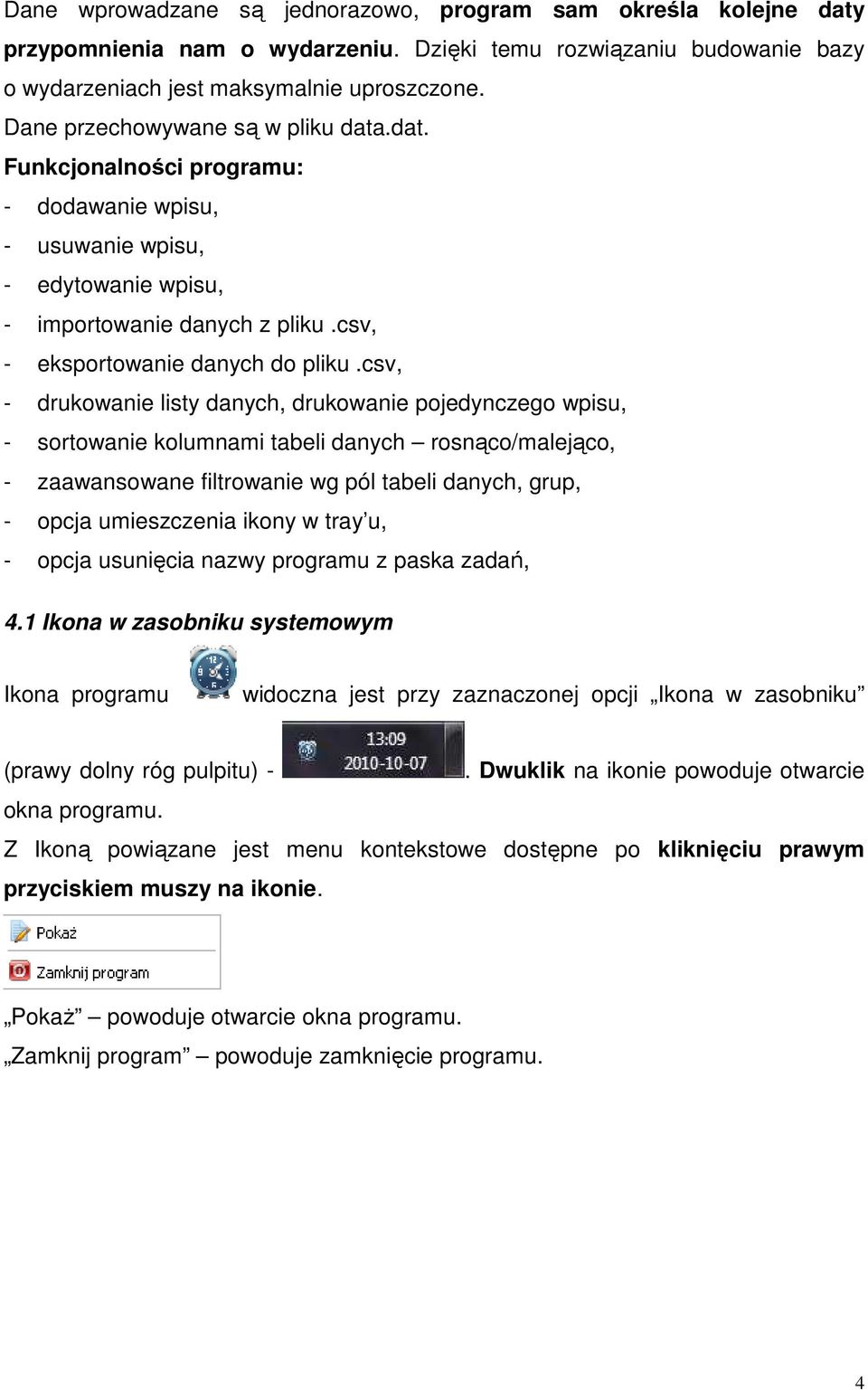 csv, - drukowanie listy danych, drukowanie pojedynczego wpisu, - sortowanie kolumnami tabeli danych rosnąco/malejąco, - zaawansowane filtrowanie wg pól tabeli danych, grup, - opcja umieszczenia ikony