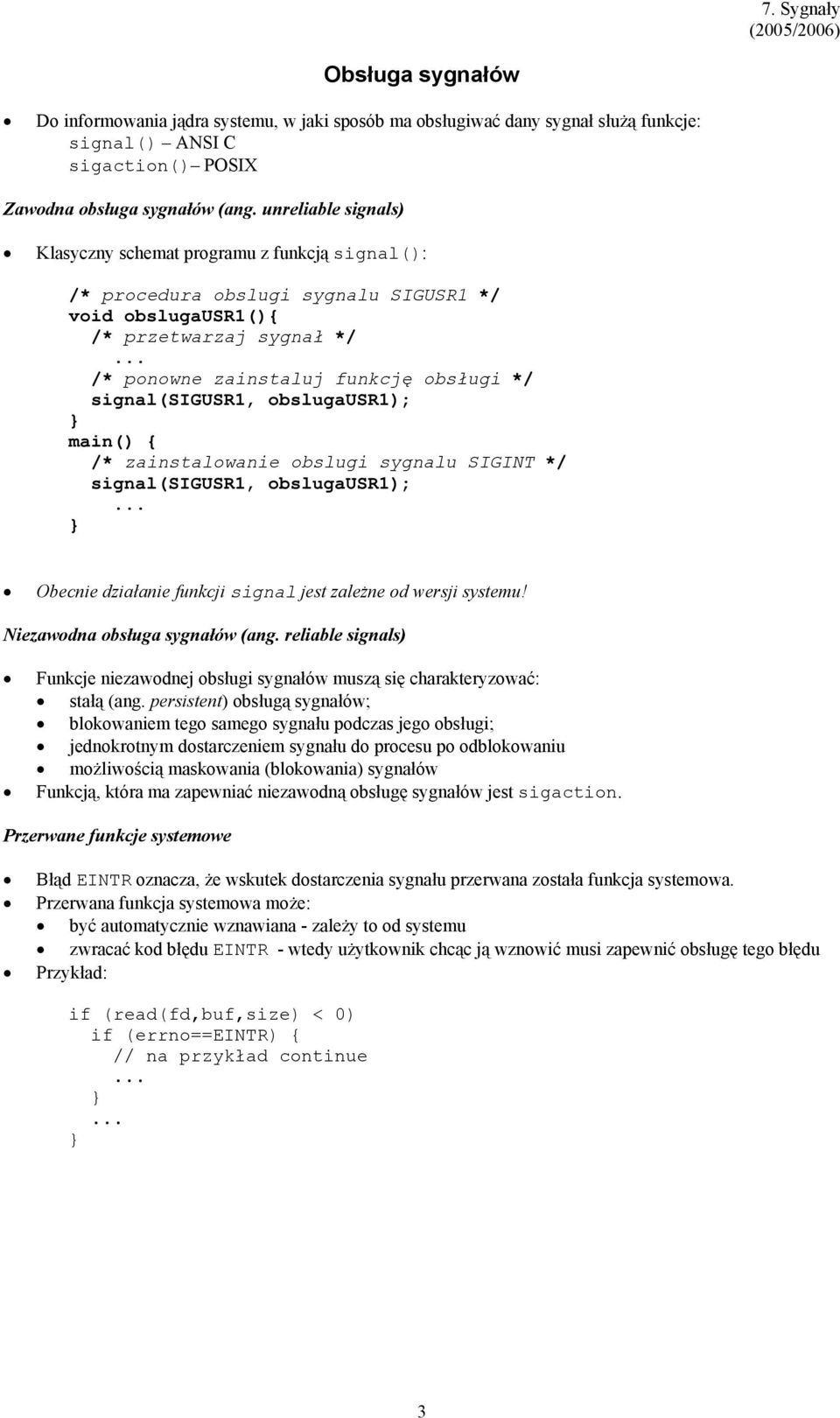 signal(sigusr1, obslugausr1); main() { /* zainstalowanie obslugi sygnalu SIGINT */ signal(sigusr1, obslugausr1); Obecnie działanie funkcji signal jest zależne od wersji systemu!