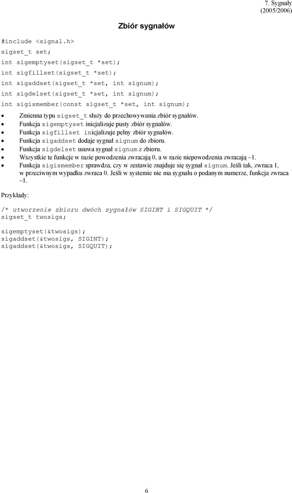 Funkcja sigaddset dodaje sygnał signum do zbioru. Funkcja sigdelset usuwa sygnał signum z zbioru. Wszystkie te funkcje w razie powodzenia zwracają 0, a w razie niepowodzenia zwracają 1.