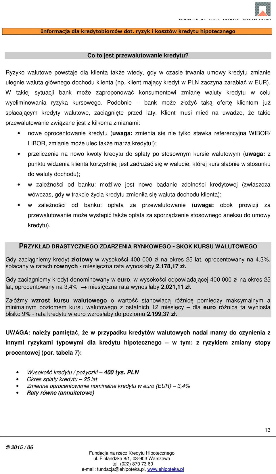 Podobnie bank może złożyć taką ofertę klientom już spłacającym kredyty walutowe, zaciągnięte przed laty.