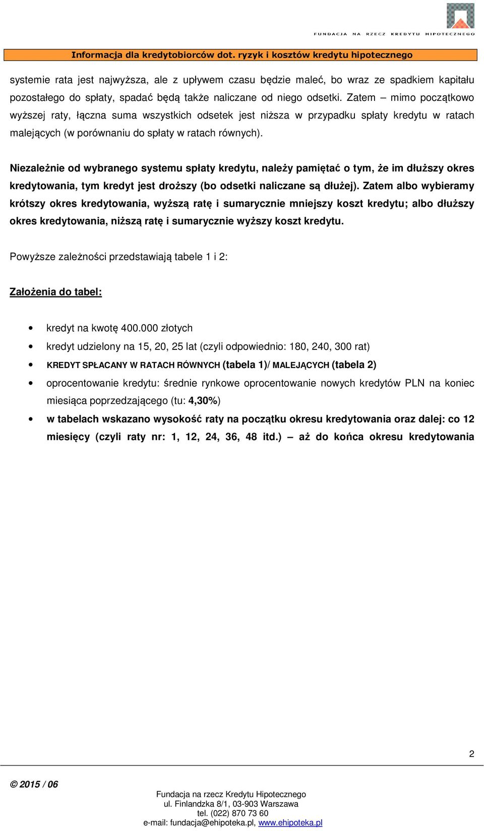 Niezależnie od wybranego systemu spłaty kredytu, należy pamiętać o tym, że im dłuższy okres kredytowania, tym kredyt jest droższy (bo odsetki naliczane są dłużej).