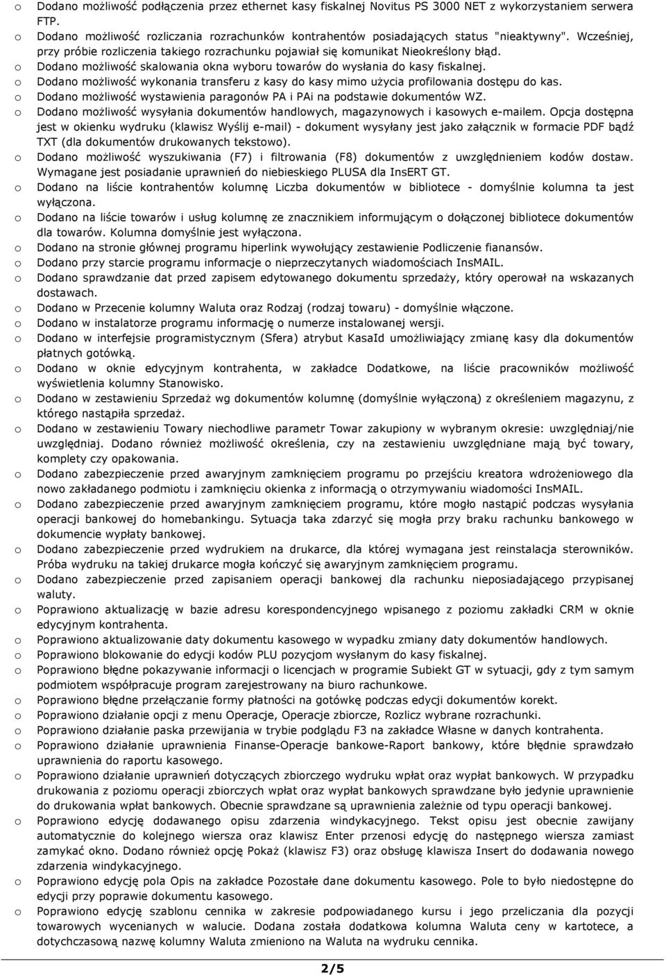 Ddan mŝliwść wyknania transferu z kasy d kasy mim uŝycia prfilwania dstępu d kas. Ddan mŝliwść wystawienia paragnów PA i PAi na pdstawie dkumentów WZ.
