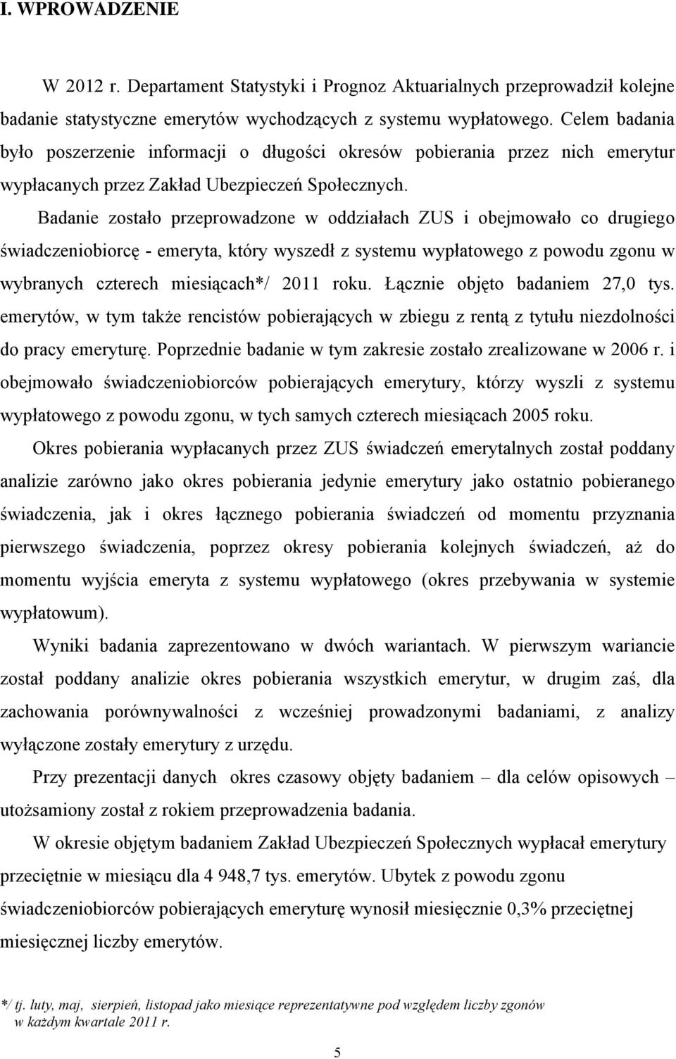 Badanie zostało przeprowadzone w oddziałach ZUS i obejmowało co drugiego świadczeniobiorcę - emeryta, który wyszedł z systemu wypłatowego z powodu zgonu w wybranych czterech miesiącach*/ 2011 roku.