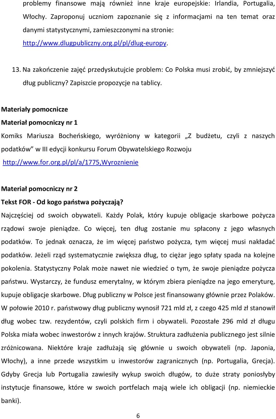 Na zakończenie zajęć przedyskutujcie problem: Co Polska musi zrobić, by zmniejszyć dług publiczny? Zapiszcie propozycje na tablicy.