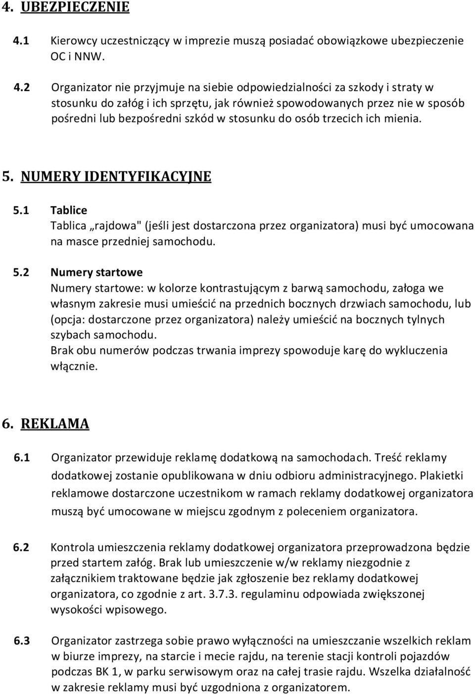 2 Organizator nie przyjmuje na siebie odpowiedzialności za szkody i straty w stosunku do załóg i ich sprzętu, jak również spowodowanych przez nie w sposób pośredni lub bezpośredni szkód w stosunku do
