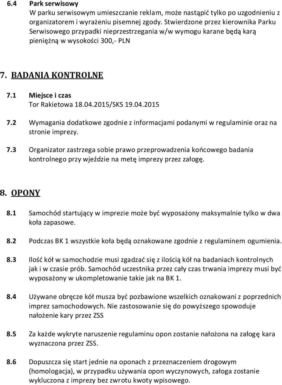 2015/SKS 19.04.2015 7.2 Wymagania dodatkowe zgodnie z informacjami podanymi w regulaminie oraz na stronie imprezy. 7.3 Organizator zastrzega sobie prawo przeprowadzenia koocowego badania kontrolnego przy wjeździe na metę imprezy przez załogę.