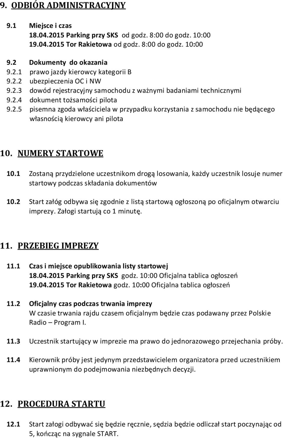 NUMERY STARTOWE 10.1 Zostaną przydzielone uczestnikom drogą losowania, każdy uczestnik losuje numer startowy podczas składania dokumentów 10.