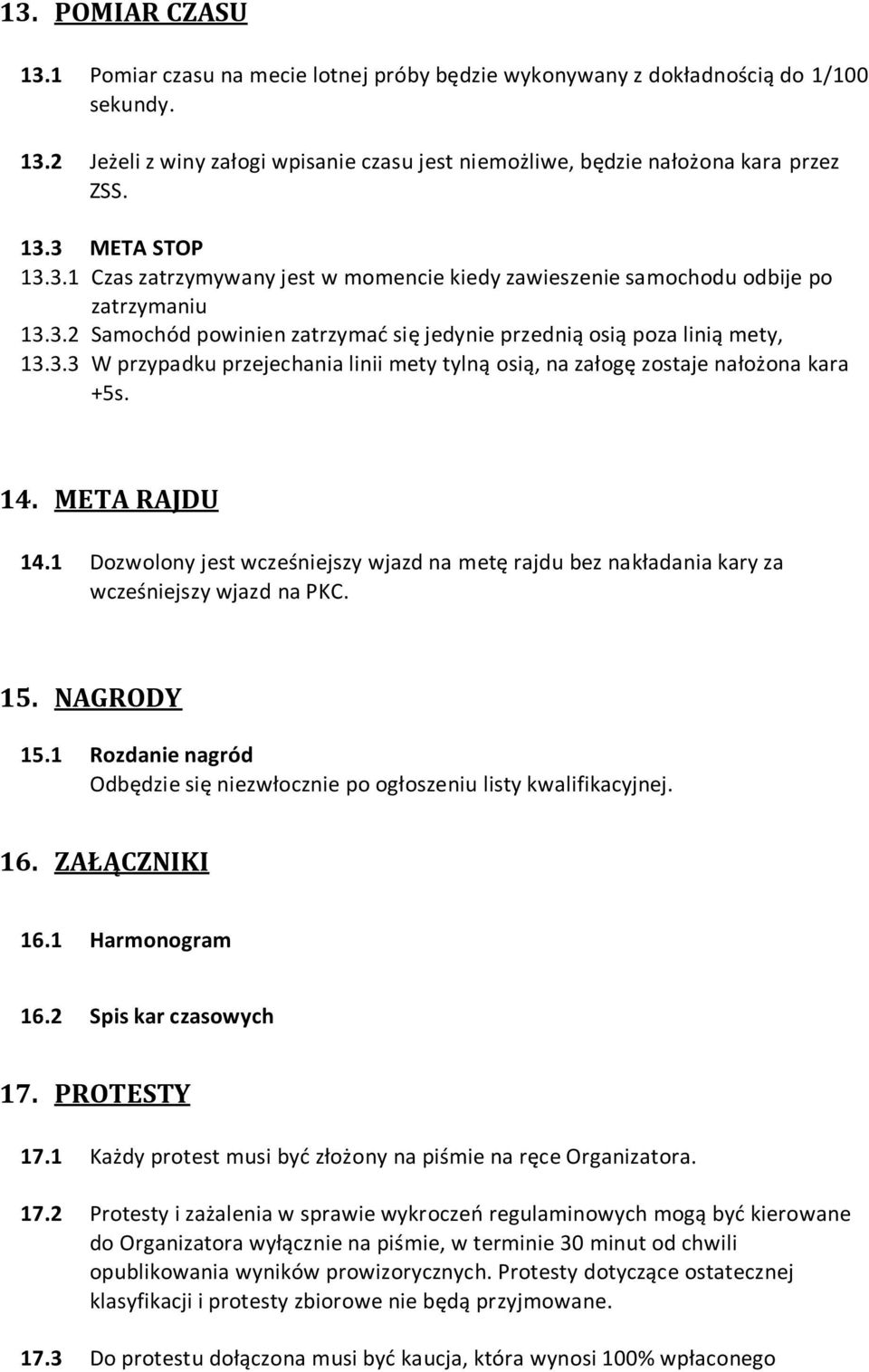 14. META RAJDU 14.1 Dozwolony jest wcześniejszy wjazd na metę rajdu bez nakładania kary za wcześniejszy wjazd na PKC. 15. NAGRODY 15.