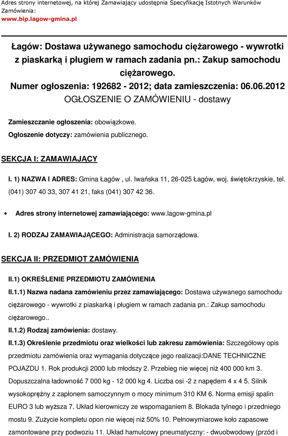 06.2012 OGŁOSZENIE O ZAMÓWIENIU - dostawy Zamieszczanie ogłoszenia: obowiązkowe. Ogłoszenie dotyczy: zamówienia publicznego. SEKCJA I: ZAMAWIAJĄCY I. 1) NAZWA I ADRES: Gmina Łagów, ul.