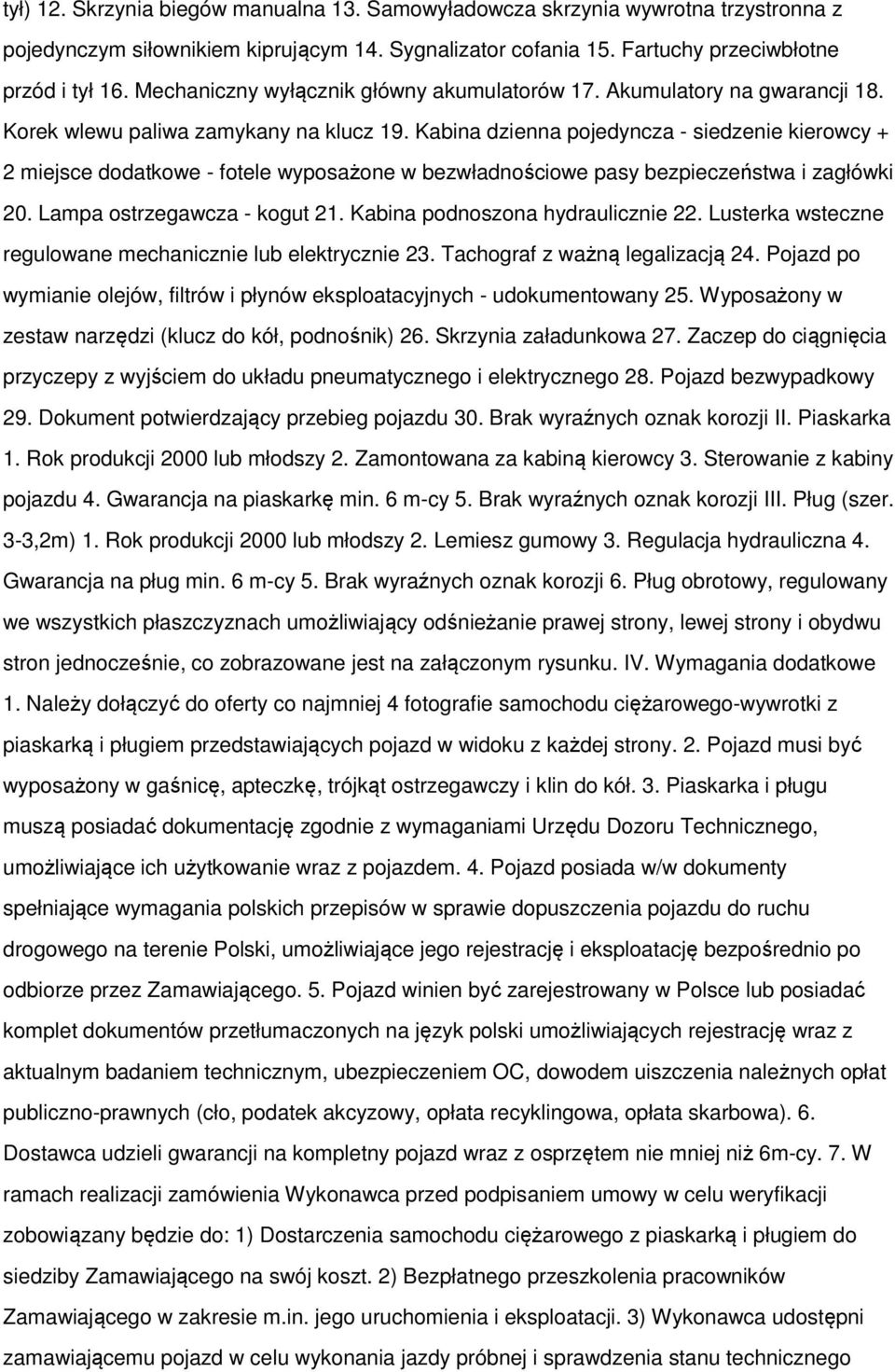 Kabina dzienna pojedyncza - siedzenie kierowcy + 2 miejsce dodatkowe - fotele wyposażone w bezwładnościowe pasy bezpieczeństwa i zagłówki 20. Lampa ostrzegawcza - kogut 21.