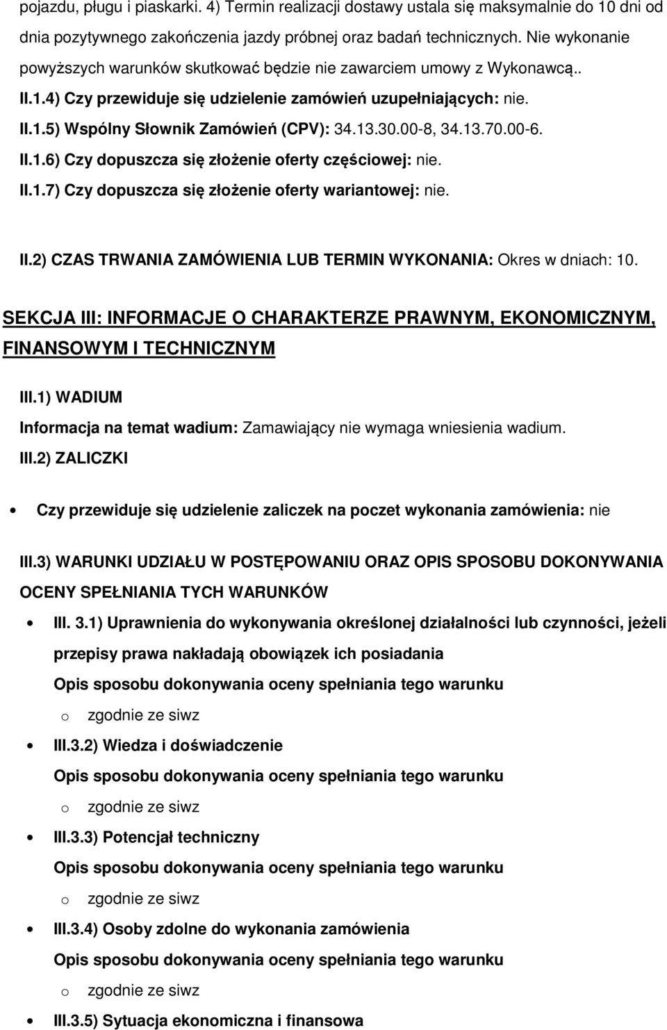 30.00-8, 34.13.70.00-6. II.1.6) Czy dopuszcza się złożenie oferty częściowej: nie. II.1.7) Czy dopuszcza się złożenie oferty wariantowej: nie. II.2) CZAS TRWANIA ZAMÓWIENIA LUB TERMIN WYKONANIA: Okres w dniach: 10.