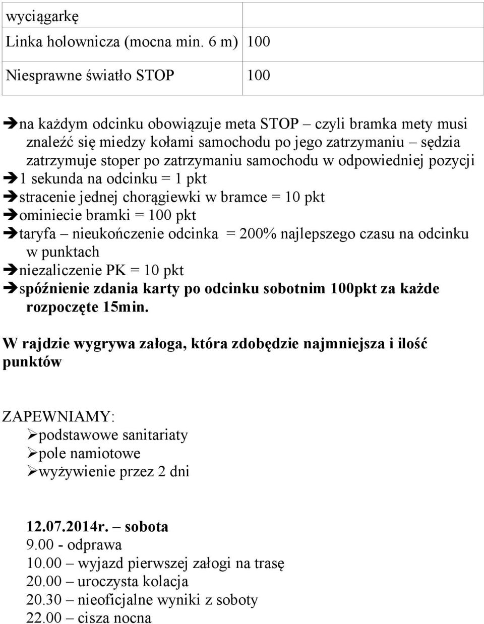 samochodu w odpowiedniej pozycji 1 sekunda na odcinku = 1 pkt stracenie jednej chorągiewki w bramce = 10 pkt ominiecie bramki = 100 pkt taryfa nieukończenie odcinka = 200% najlepszego czasu na